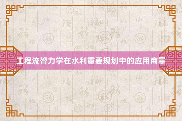 工程流膂力学在水利重要规划中的应用商量